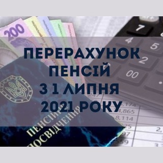 Перерахунок пенсій з 1 липня 2021 року у зв’язку зі збільшенням прожиткового мінімуму та встановленням доплати в розмірі 100 гривень