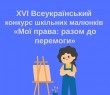 XVІ  Всеукраїнський конкурс шкільних малюнків  «МОЇ ПРАВА: разом до перемоги»  з нагоди Міжнародного дня захисту дітей
