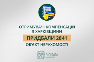 Отримувачі компенсацій з Харківщини придбали 2 841 об’єкт нерухомості