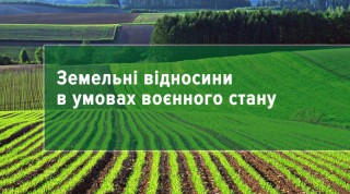 Земельні відносини на територіях активних бойових дій регулюються нормами воєнного стану